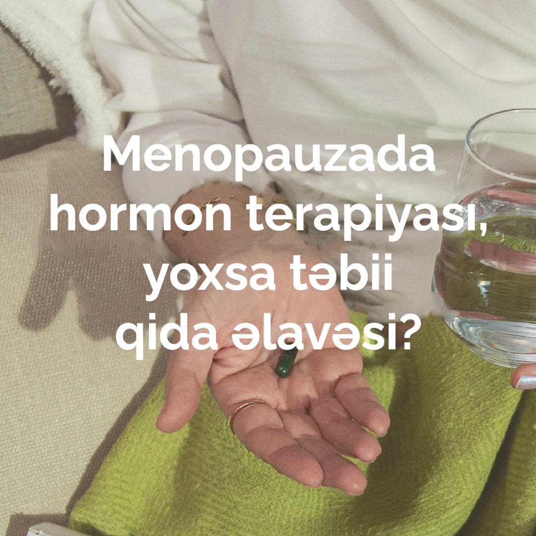 Menopauzada hormon terapiyası, yoxsa təbii qida əlavəsi?