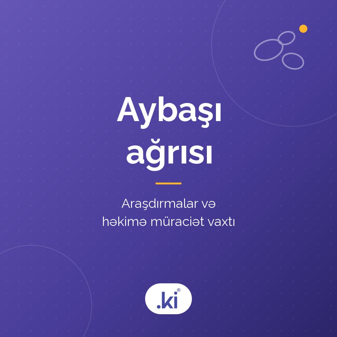 Aybaşı ağrısına nə kömək edir? Araşdırmalar və nə vaxt həkimə müraciət edinməli