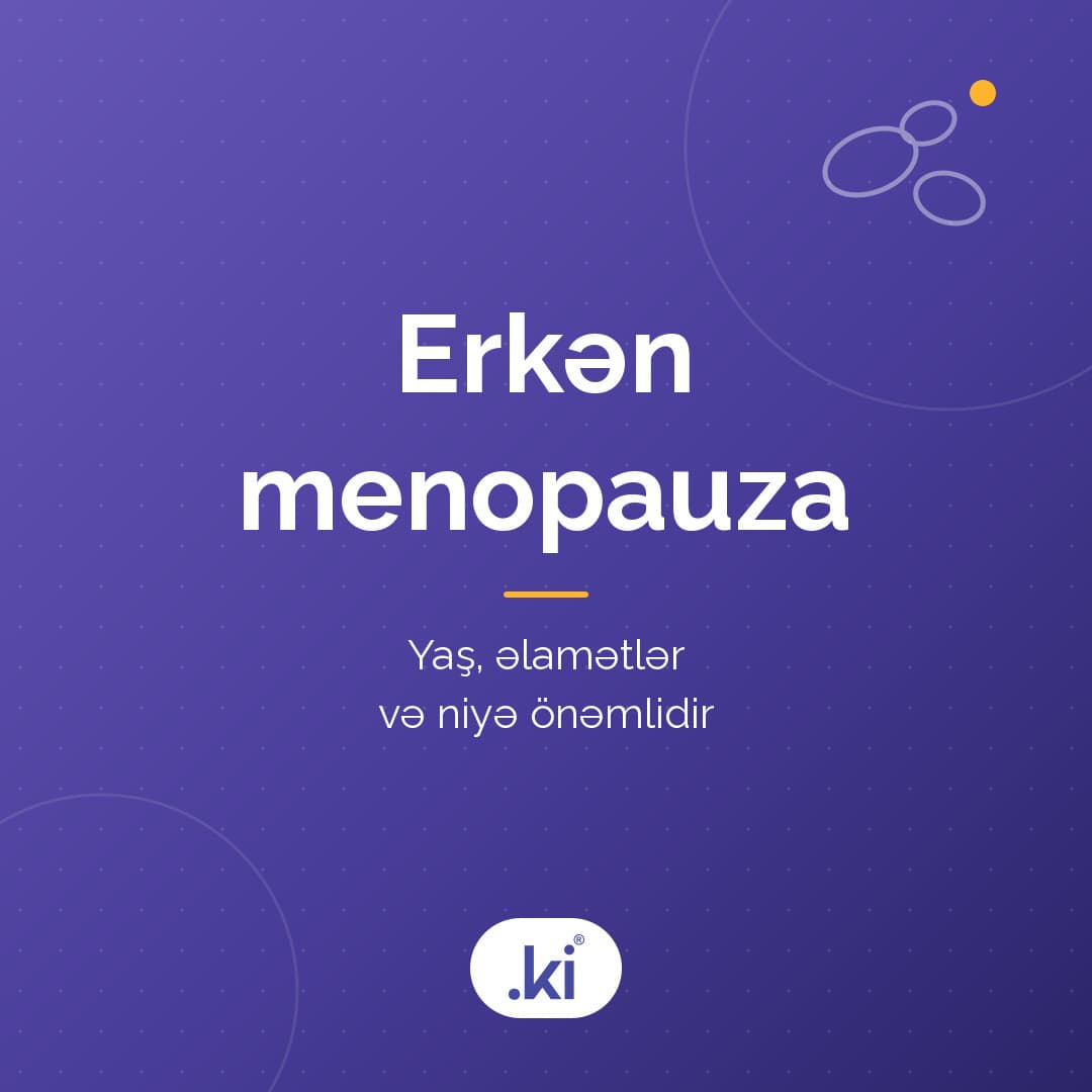Menopauza neçə yaşda başlayır? Erkən menopauza nədir və niyə olur?