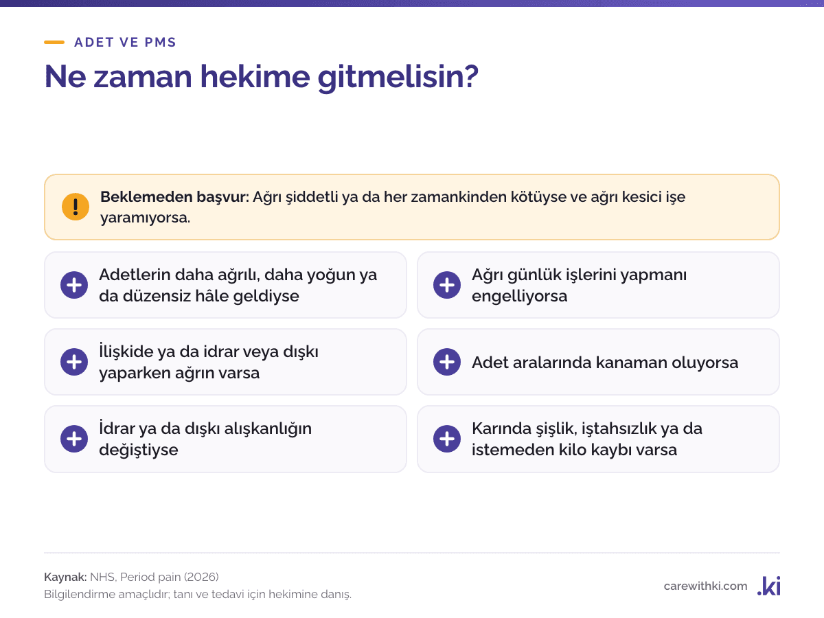 Adet sancısında hekime gitme işaretleri: ağrı kesiciye rağmen şiddetli ağrı, giderek artan ya da düzensizleşen adetler, günlük işleri engelleyen ağrı, ilişkide ya da tuvalette ağrı, adet arası kanama, karında şişlik ya da kilo kaybı