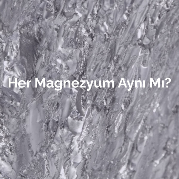 Her Magnezyum Aynı Mı? Hangi Magnezyum Ne İşe Yarar?