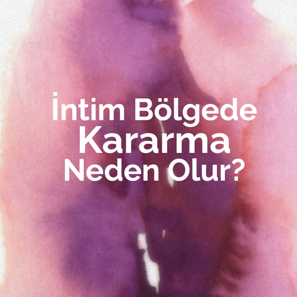 İntim Bölgede Neden Kararma Olur?