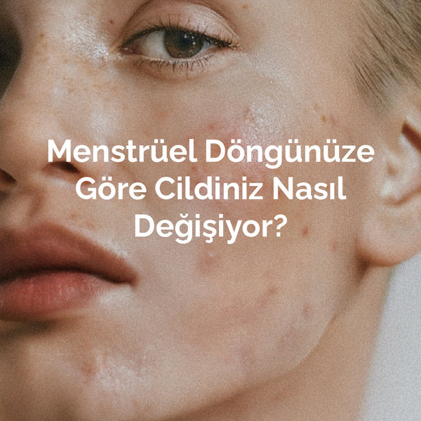 Menstrüel Döngünüze Göre Cildiniz Nasıl Değişiyor?